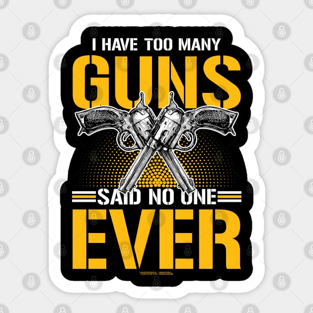 I Have Too Many Guns Said No One Ever Sticker by YouthfulGeezer